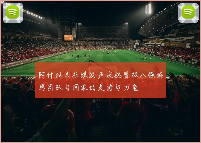 阿什拉夫社媒发声庆祝晋级八强感恩团队与国家的支持与力量